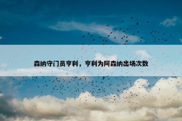 森纳守门员亨利，亨利为阿森纳出场次数