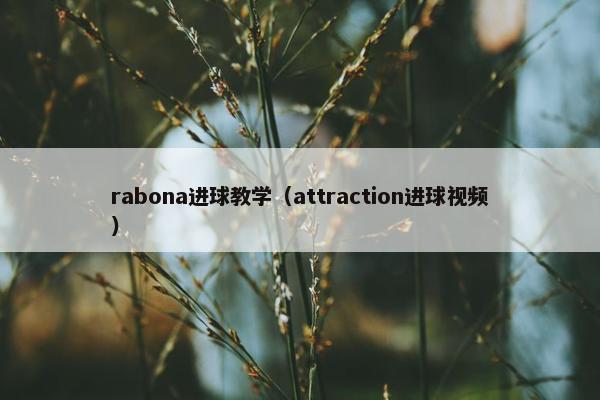 rabona进球教学(attraction进球视频) rabona进球教学(attraction进球视频)